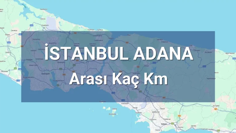 İstanbul Adana Arası Kaç Km