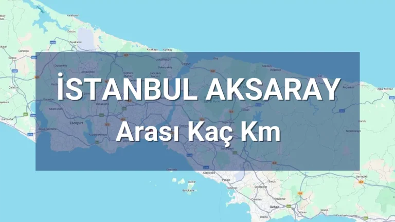 İstanbul Aksaray Arası Kaç Km