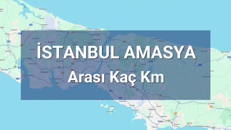 İstanbul Amasya Arası Kaç Km