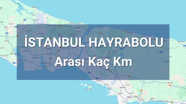 İstanbul Hayrabolu Arası Kaç Km