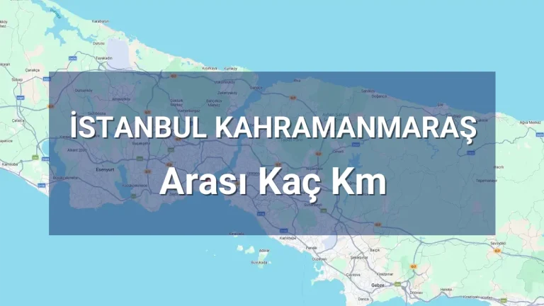 İstanbul Kahramanmaraş Arası Kaç Km