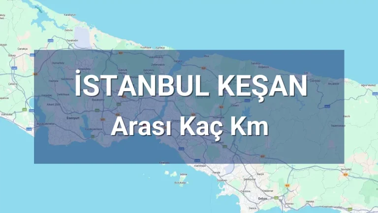 İstanbul Keşan Arası Kaç Km