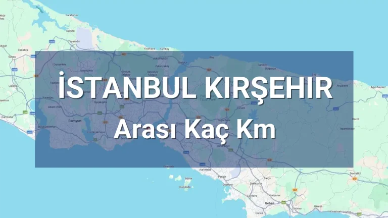 İstanbul Kırşehir Arası Kaç Km
