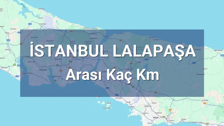 İstanbul Lalapaşa Arası Kaç Km