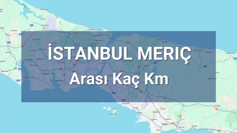 İstanbul Meriç Arası Kaç Km