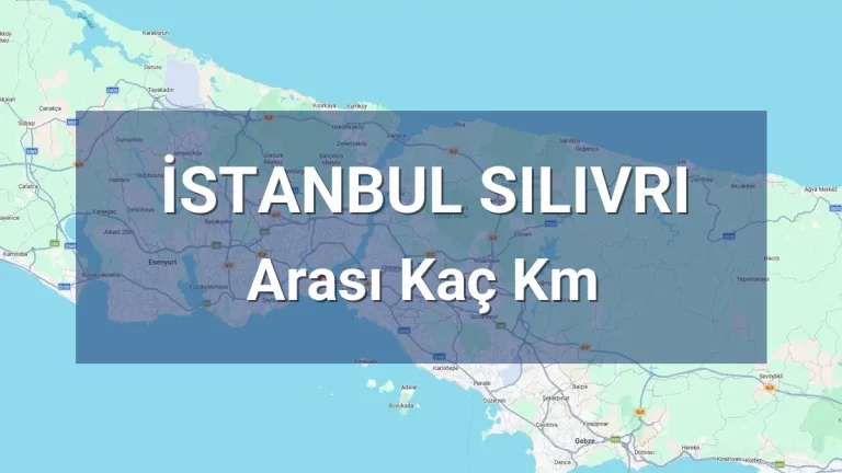 İstanbul Silivri Arası Kaç Km