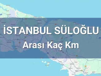 İstanbul Süloğlu Arası Kaç Km