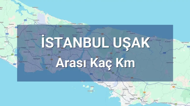 İstanbul Uşak Arası Kaç Km