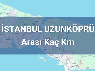İstanbul Uzunköprü Arası Kaç Km